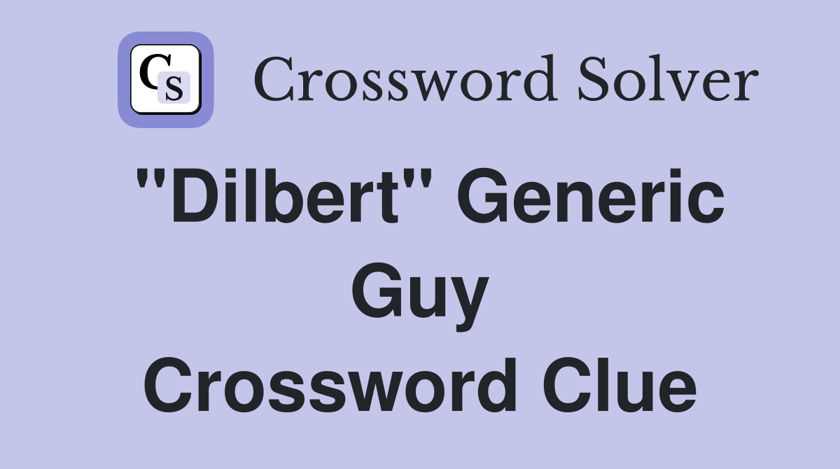"Dilbert" Generic Guy Crossword Clue