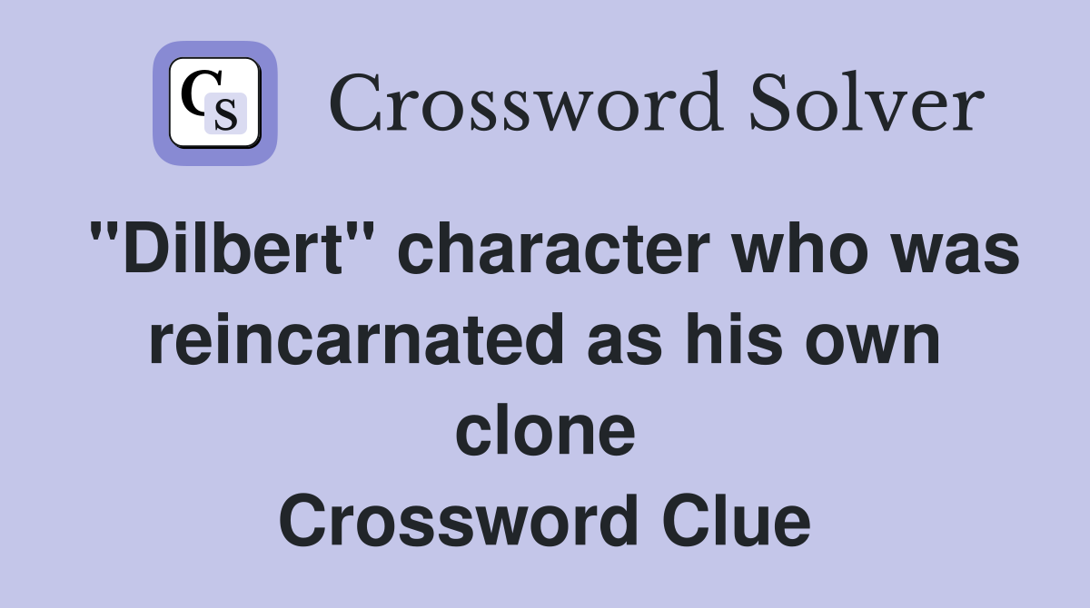 "Dilbert" character who was reincarnated as his own clone Crossword Clue