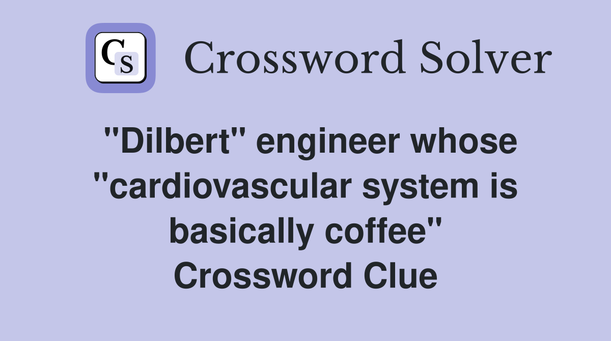 "Dilbert" engineer whose "cardiovascular system is basically coffee" Crossword Clue