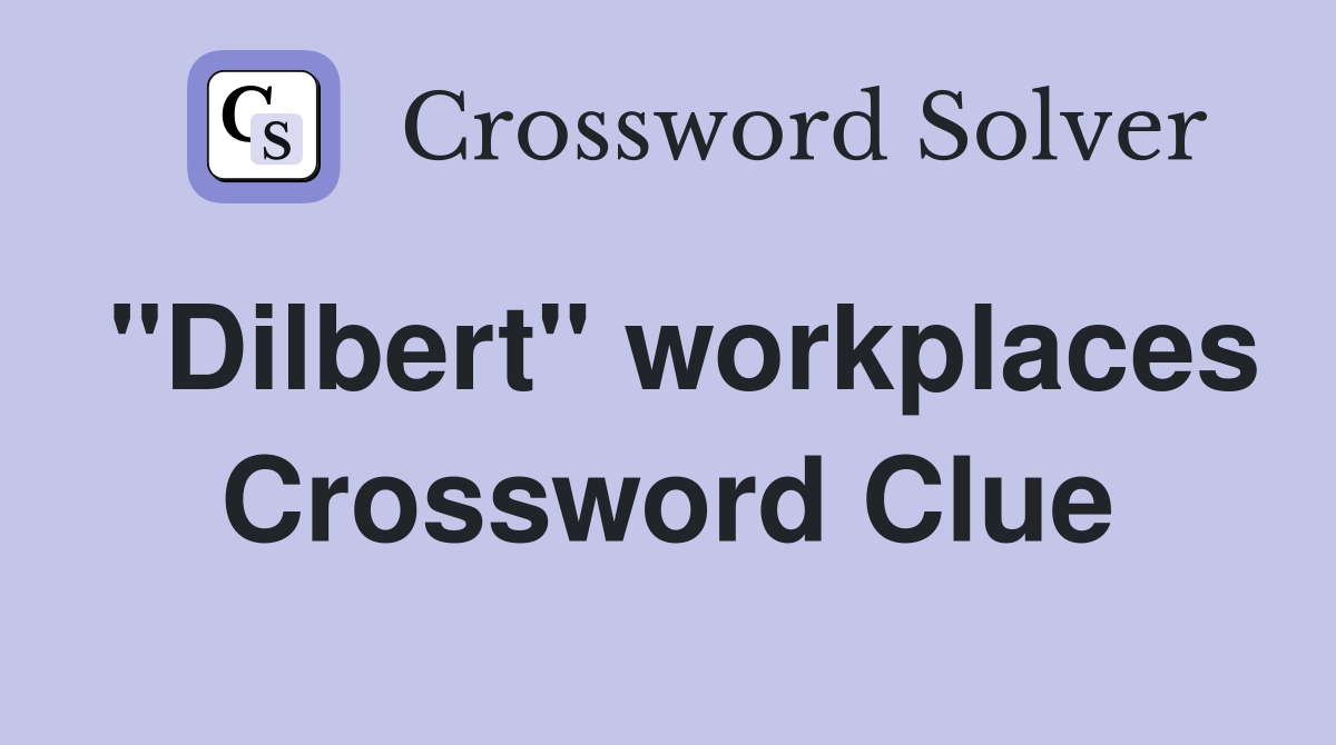 "Dilbert" workplaces Crossword Clue