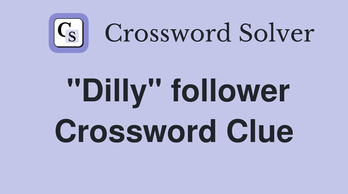 "Dilly" follower Crossword Clue