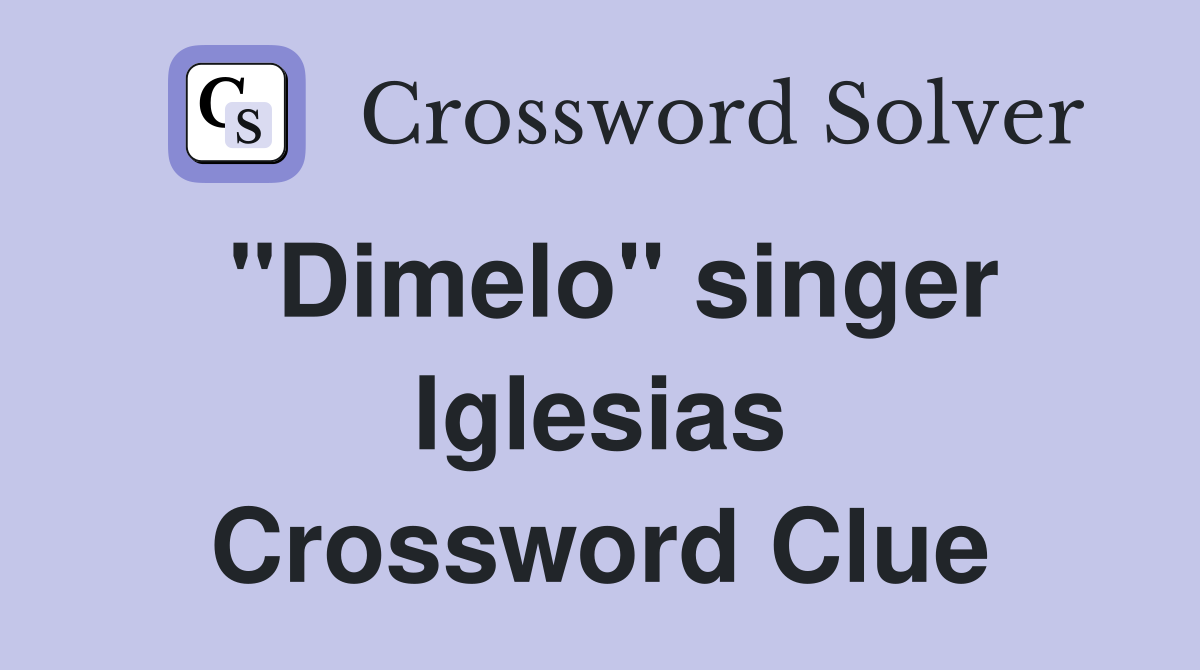 "Dimelo" singer Iglesias Crossword Clue