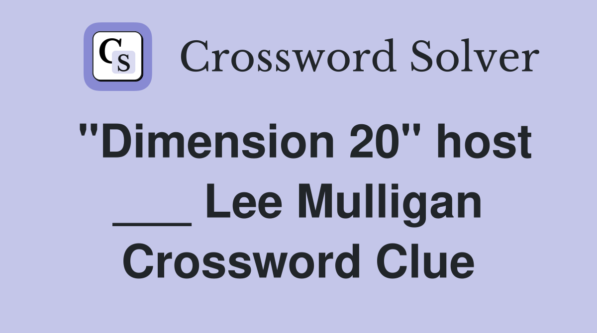 "Dimension 20" host ___ Lee Mulligan Crossword Clue