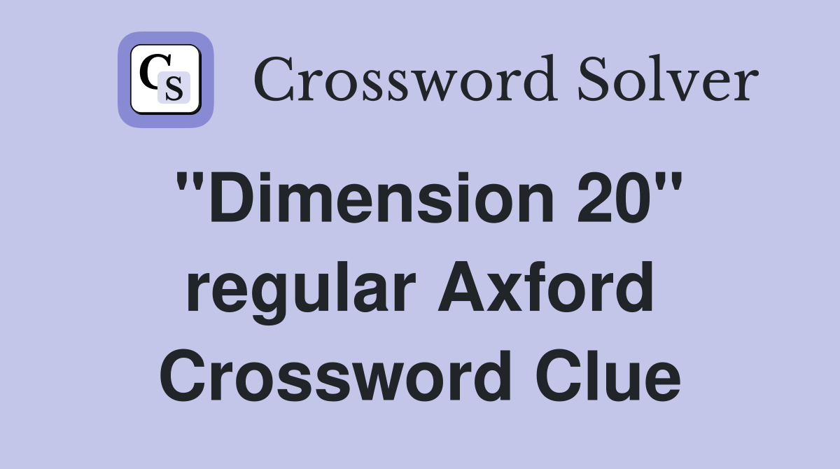 "Dimension 20" regular Axford Crossword Clue