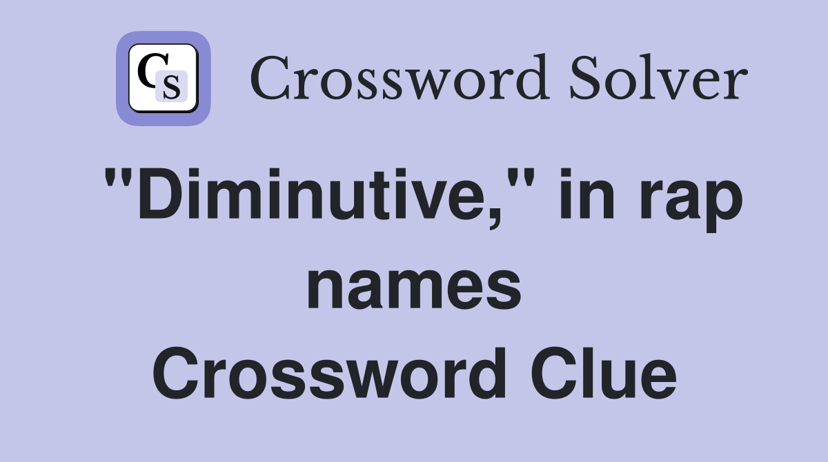 "Diminutive," in rap names Crossword Clue