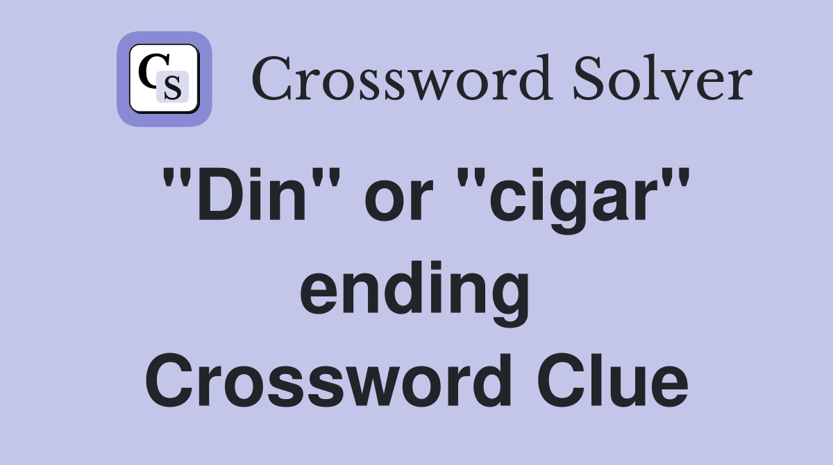 "Din" or "cigar" ending Crossword Clue