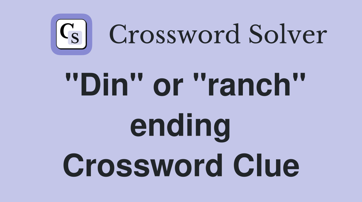 "Din" or "ranch" ending Crossword Clue
