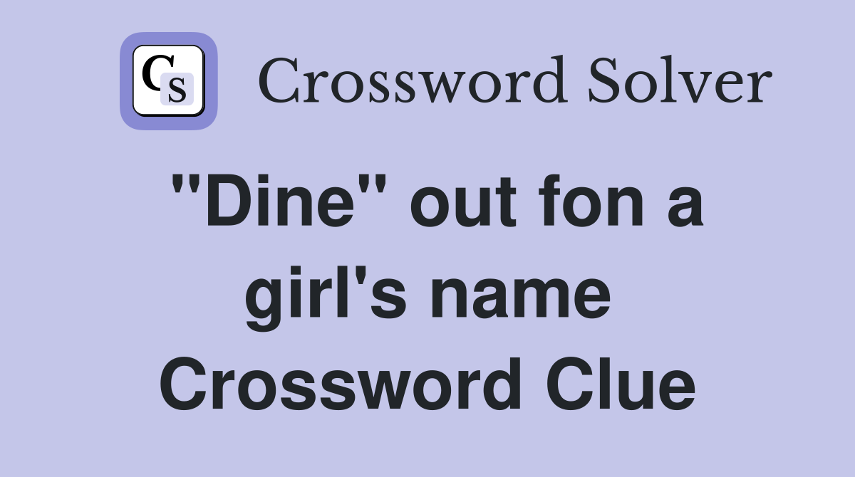 "Dine" out fon a girl's name Crossword Clue
