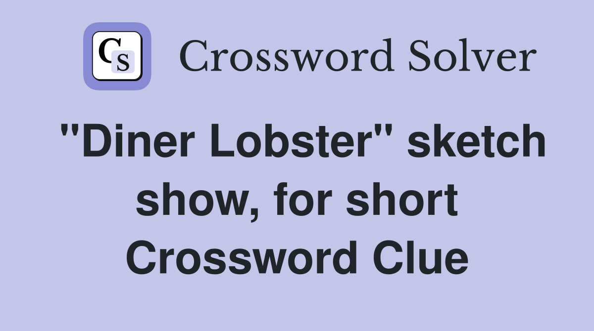 "Diner Lobster" sketch show, for short Crossword Clue