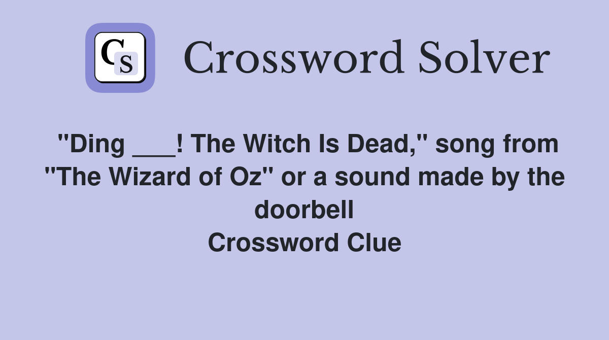 "Ding ___! The Witch Is Dead," song from "The Wizard of Oz" or a sound made by the doorbell Crossword Clue
