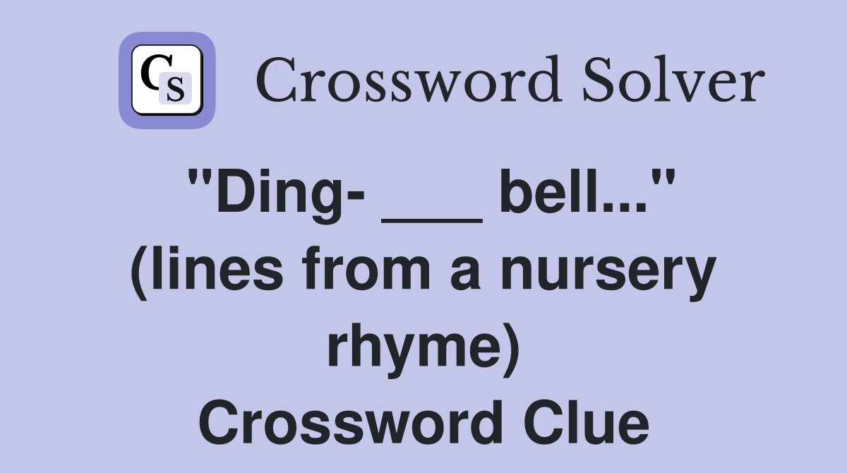 "Ding- ___ bell..." (lines from a nursery rhyme) Crossword Clue