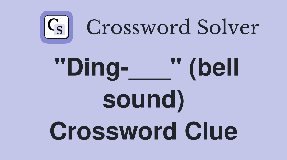 "Ding-___" (bell sound) Crossword Clue