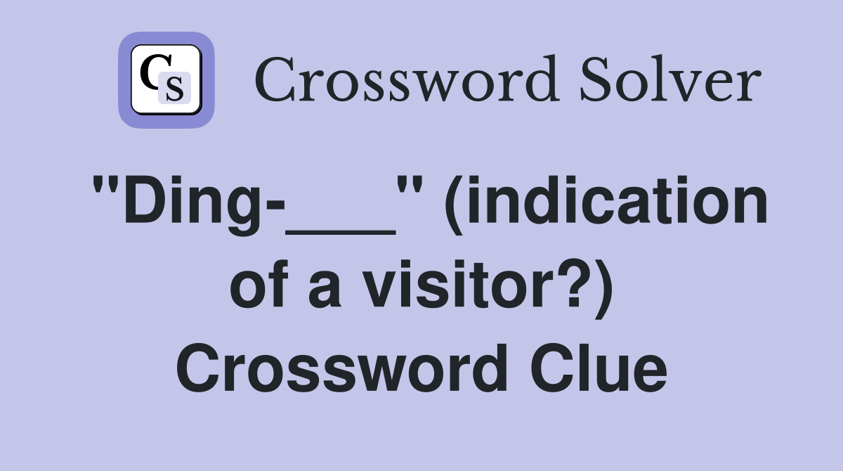 "Ding-___" (indication of a visitor?) Crossword Clue