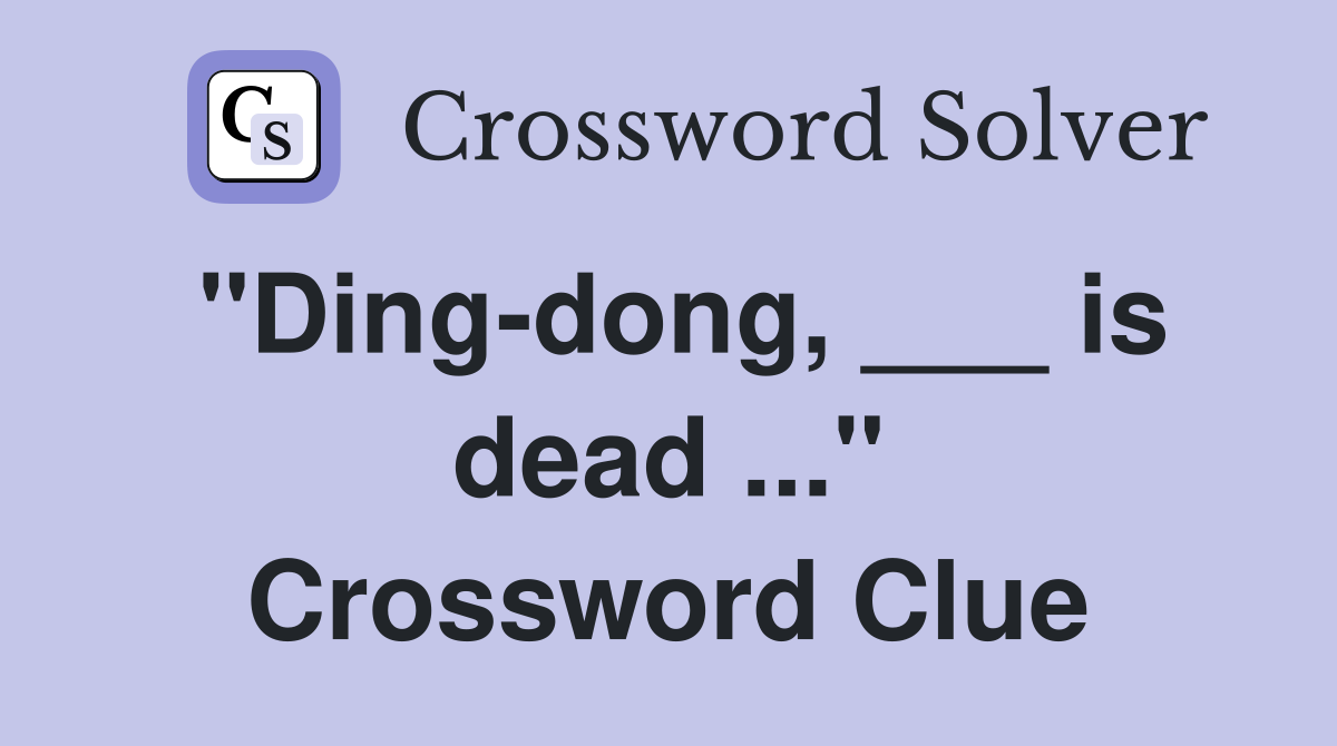 "Ding-dong, ___ is dead ..." Crossword Clue