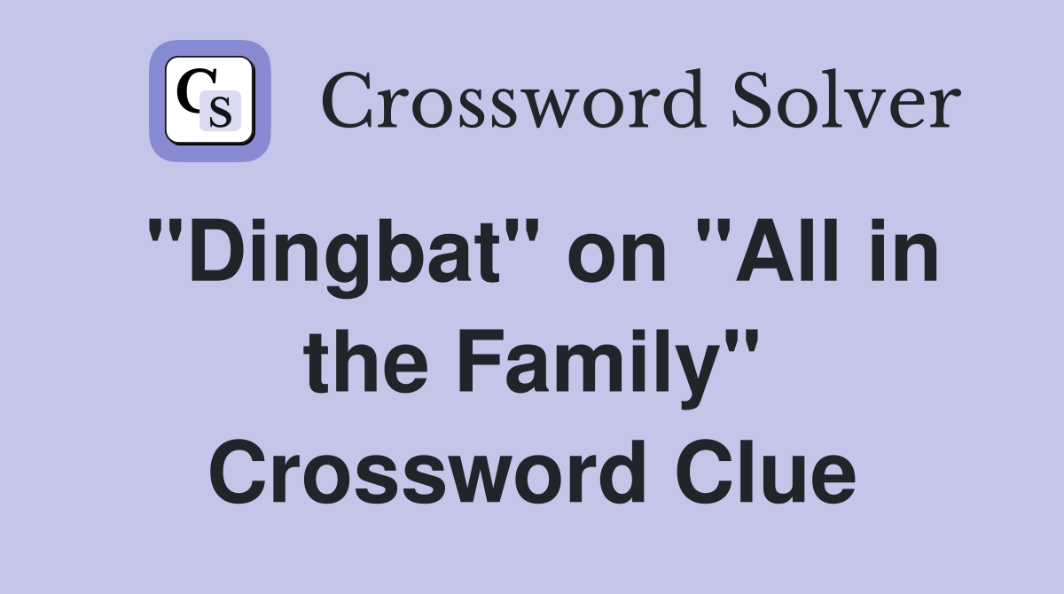 "Dingbat" on "All in the Family" Crossword Clue
