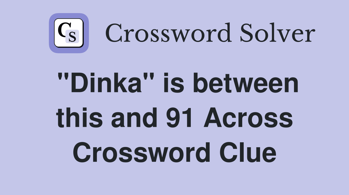 "Dinka" is between this and 91 Across Crossword Clue