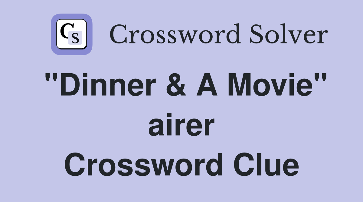 "Dinner & A Movie" airer Crossword Clue
