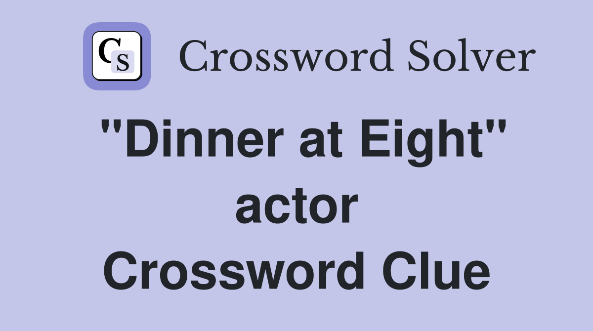 "Dinner at Eight" actor Crossword Clue