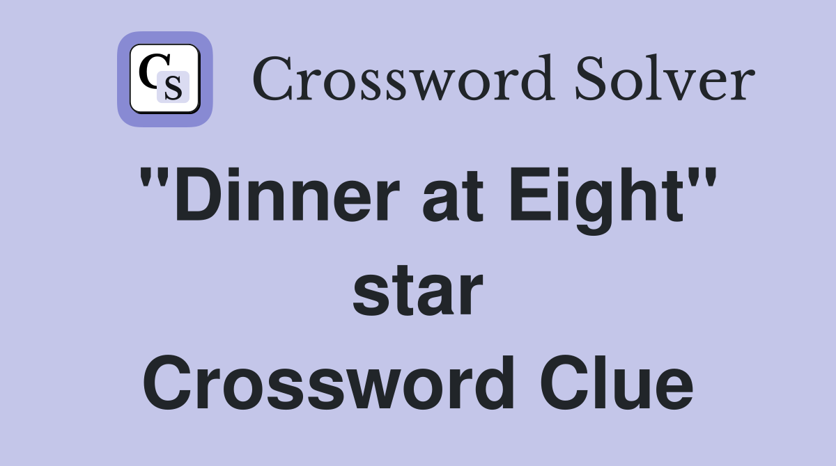 "Dinner at Eight" star Crossword Clue