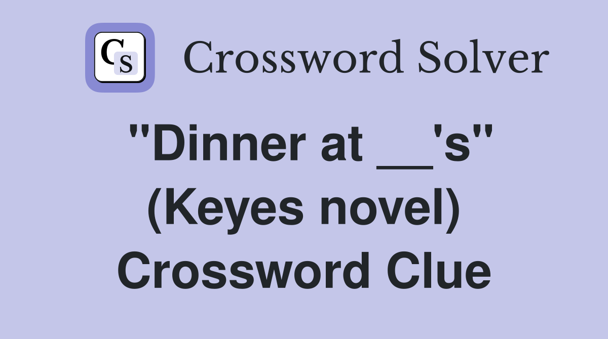 "Dinner at __'s" (Keyes novel) Crossword Clue