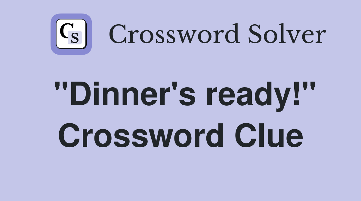 "Dinner's ready!" Crossword Clue