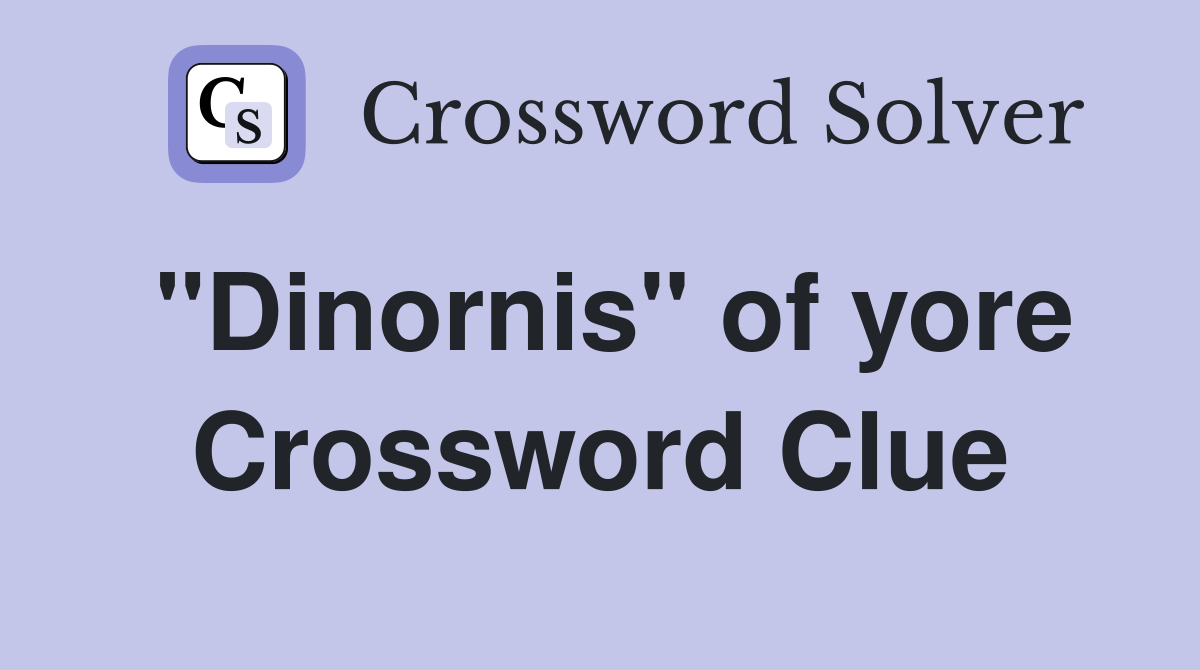 "Dinornis" of yore Crossword Clue
