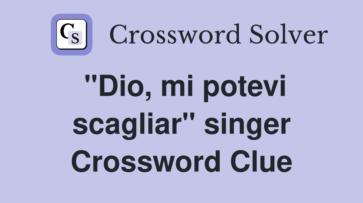 "Dio, mi potevi scagliar" singer Crossword Clue