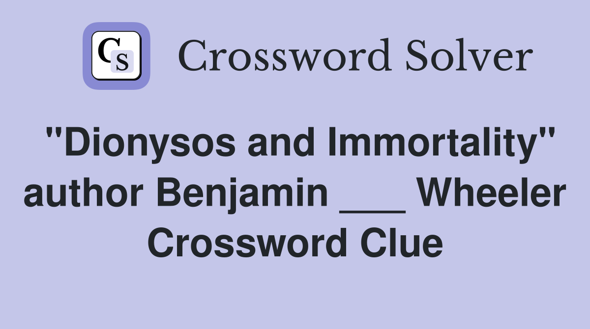 "Dionysos and Immortality" author Benjamin ___ Wheeler Crossword Clue