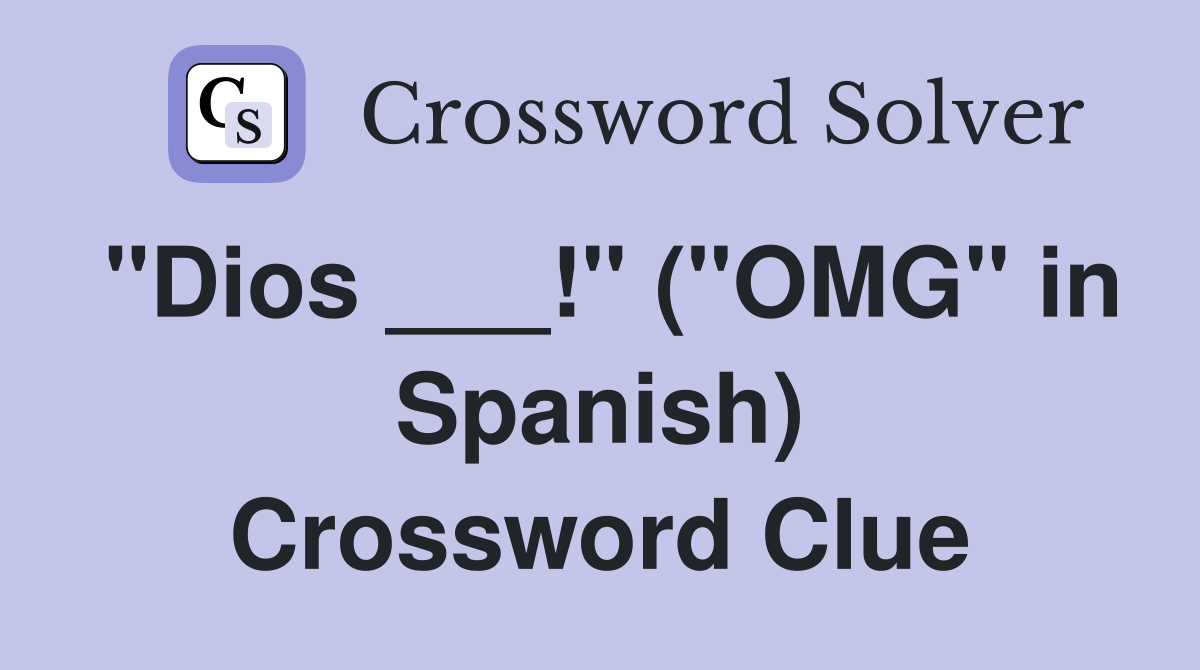 "Dios ___!" ("OMG" in Spanish) Crossword Clue