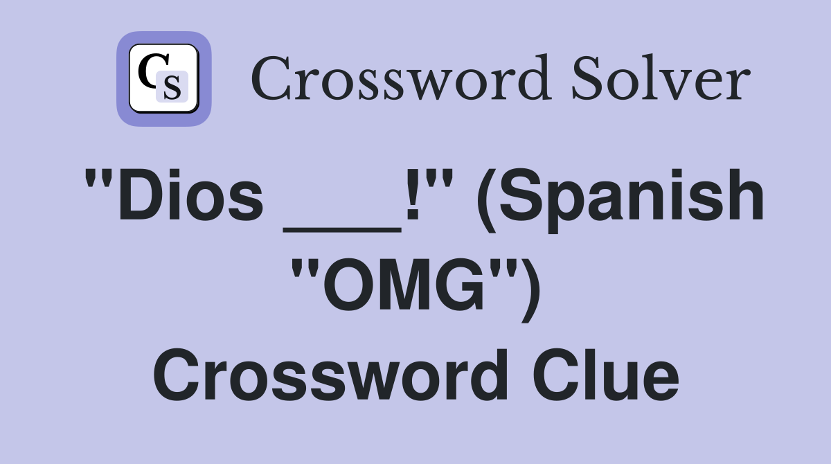 "Dios ___!" (Spanish "OMG") Crossword Clue
