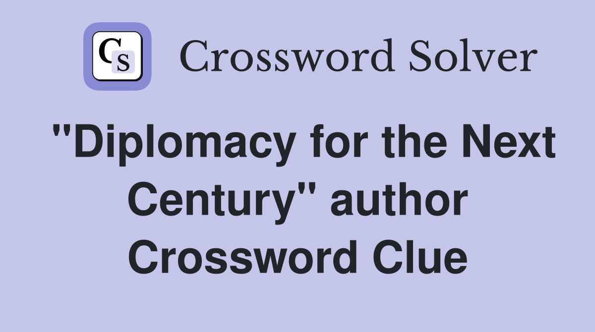 "Diplomacy for the Next Century" author Crossword Clue
