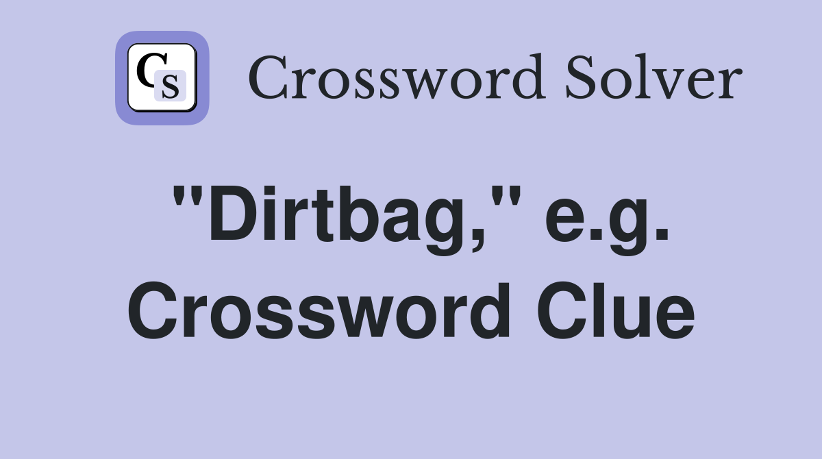 "Dirtbag," e.g. Crossword Clue