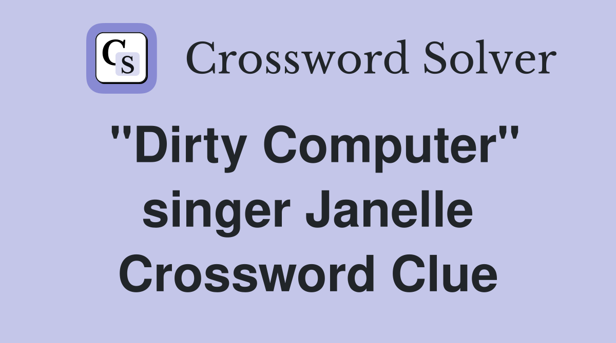 "Dirty Computer" singer Janelle Crossword Clue