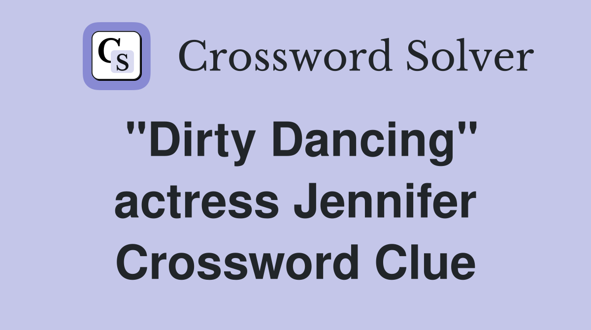 "Dirty Dancing" actress Jennifer Crossword Clue