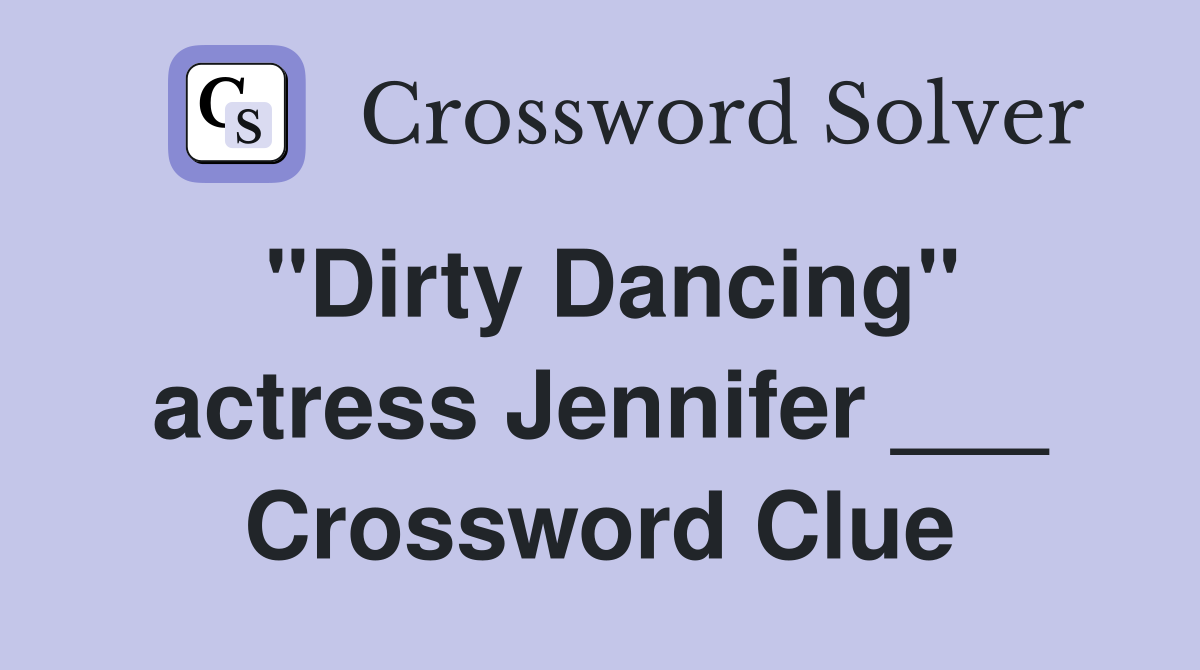 "Dirty Dancing" actress Jennifer ___ Crossword Clue