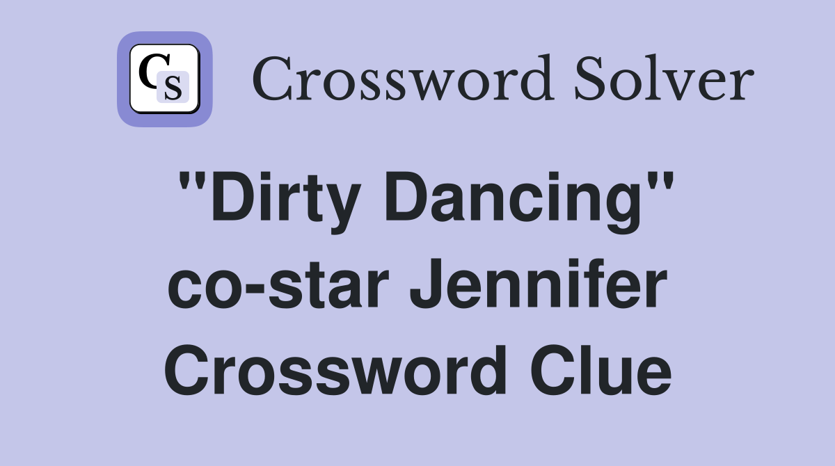 "Dirty Dancing" co-star Jennifer Crossword Clue
