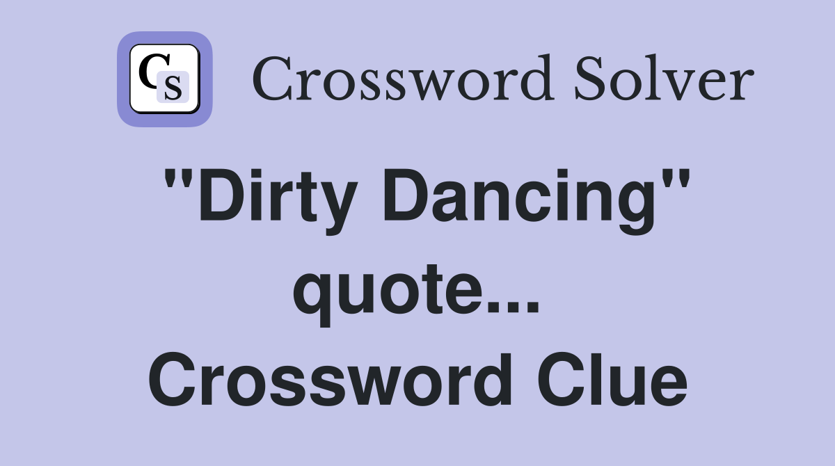 "Dirty Dancing" quote... Crossword Clue