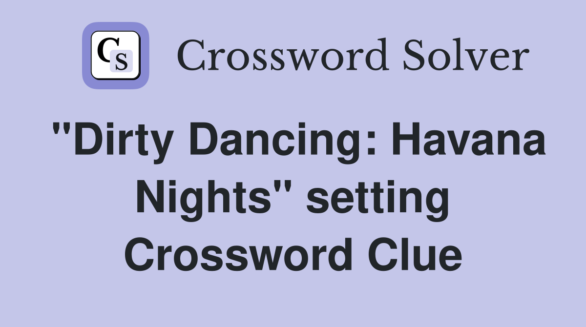 "Dirty Dancing: Havana Nights" setting Crossword Clue