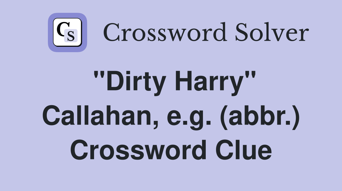 "Dirty Harry" Callahan, e.g. (abbr.) Crossword Clue