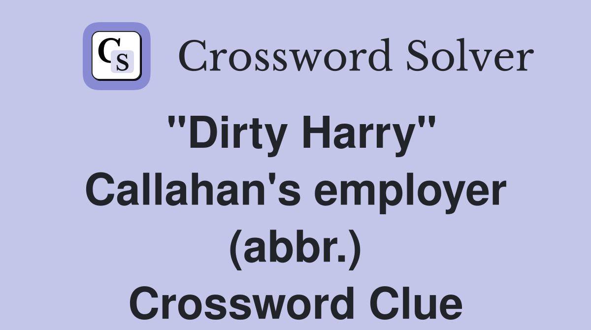 "Dirty Harry" Callahan's employer (abbr.) Crossword Clue