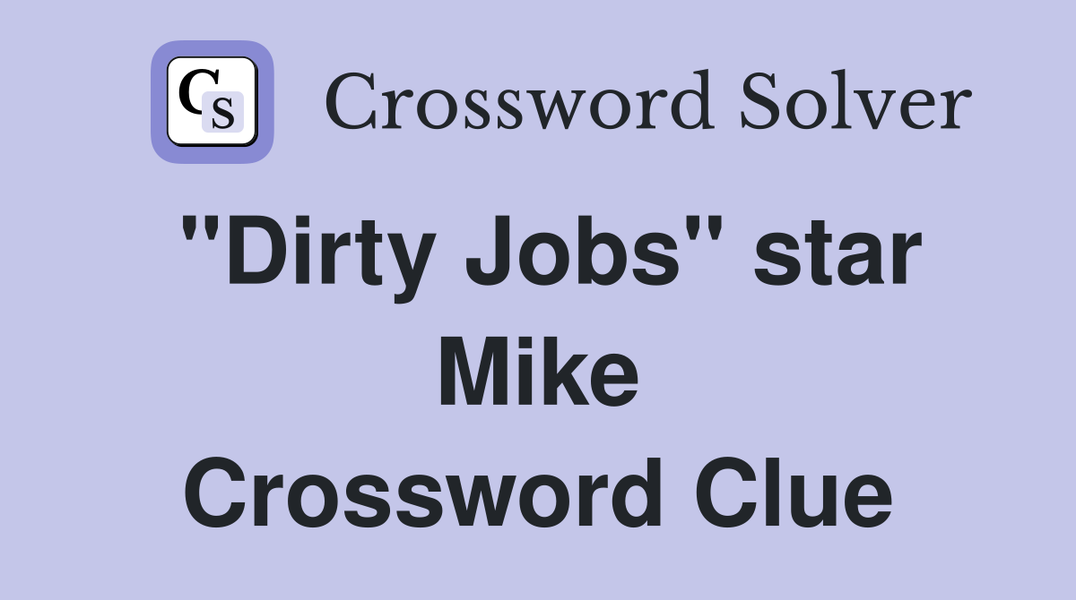 "Dirty Jobs" star Mike Crossword Clue