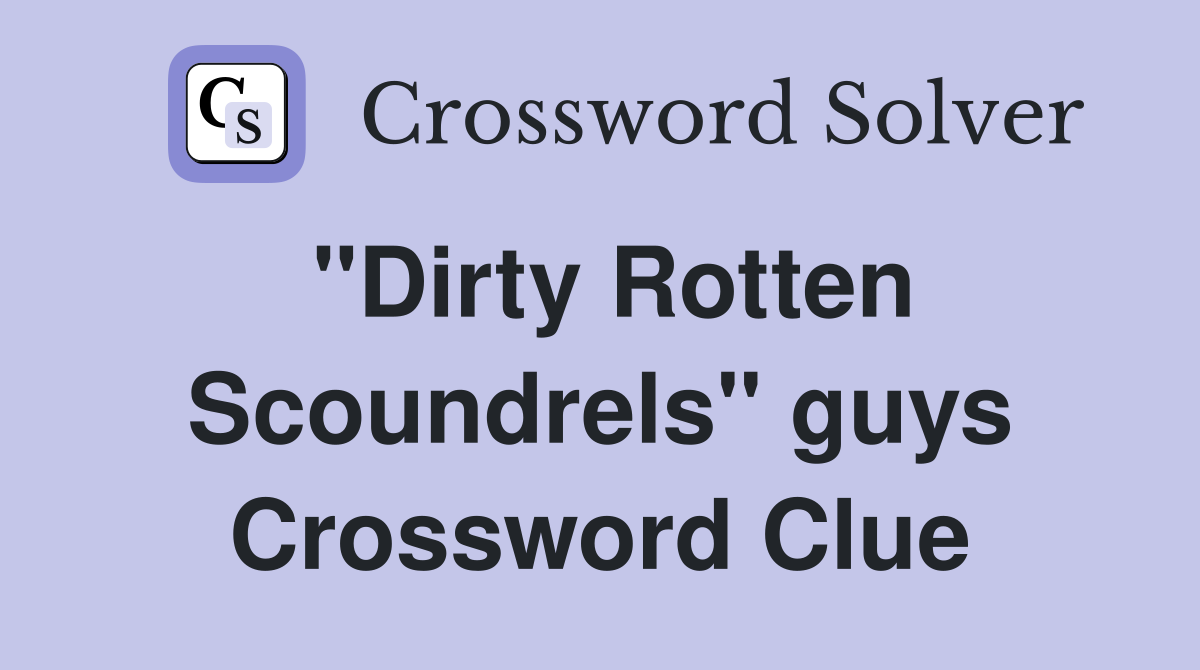 "Dirty Rotten Scoundrels" guys Crossword Clue
