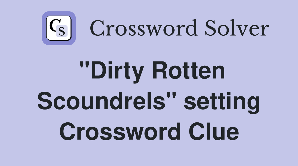 "Dirty Rotten Scoundrels" setting Crossword Clue