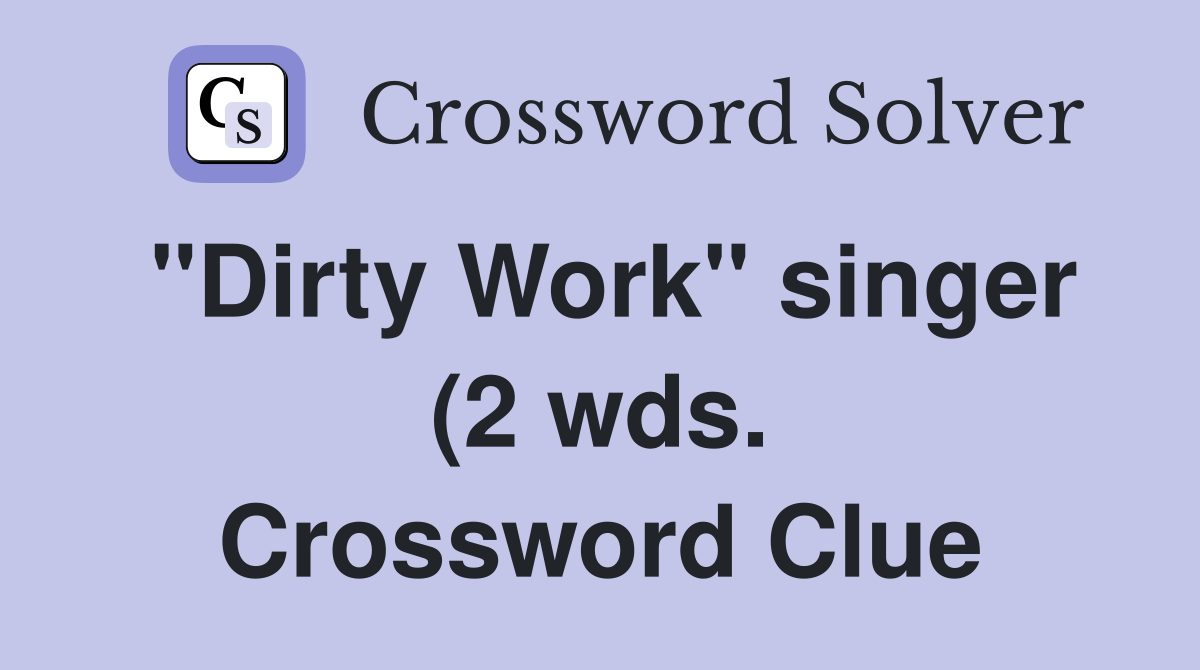 quot Dirty Work quot singer (2 wds ) Crossword Clue Answers Crossword Solver quot Dirty Work quot singer (2 wds ) Crossword Clue Answers Crossword Solver