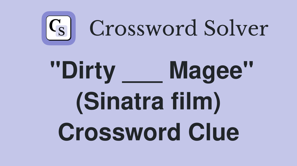 "Dirty ___ Magee" (Sinatra film) Crossword Clue