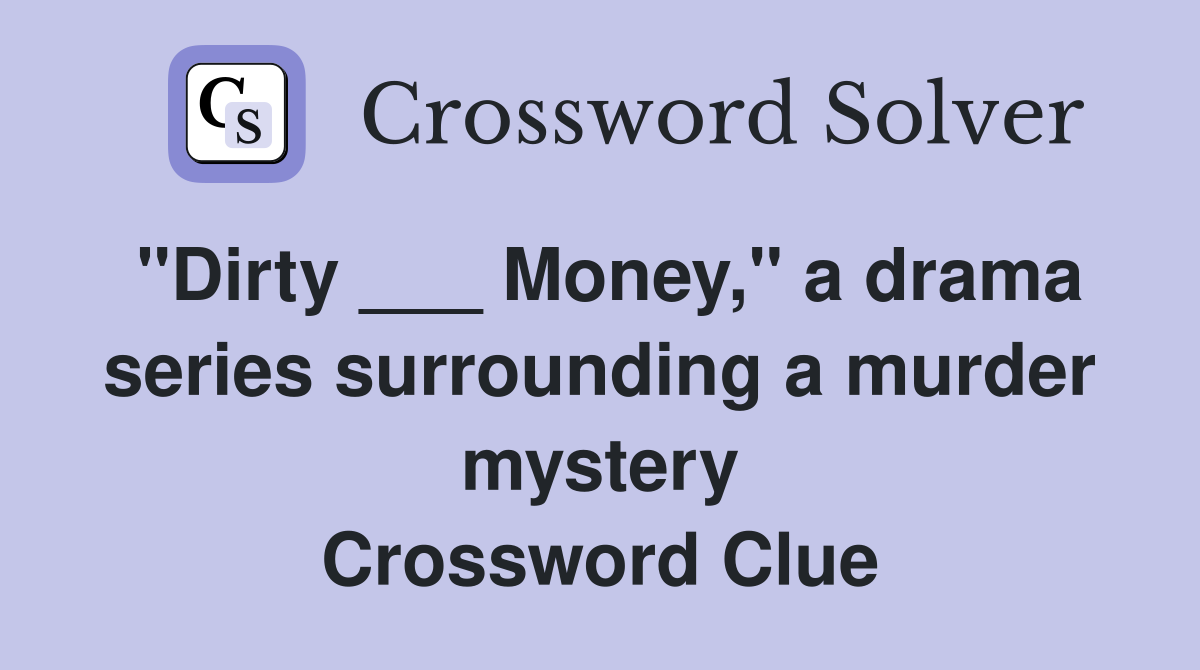 "Dirty ___ Money," a drama series surrounding a murder mystery Crossword Clue