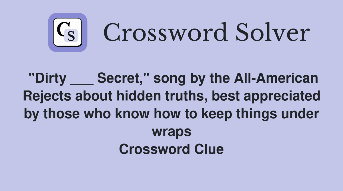 "Dirty ___ Secret," song by the All-American Rejects about hidden truths, best appreciated by those who know how to keep things under wraps Crossword Clue