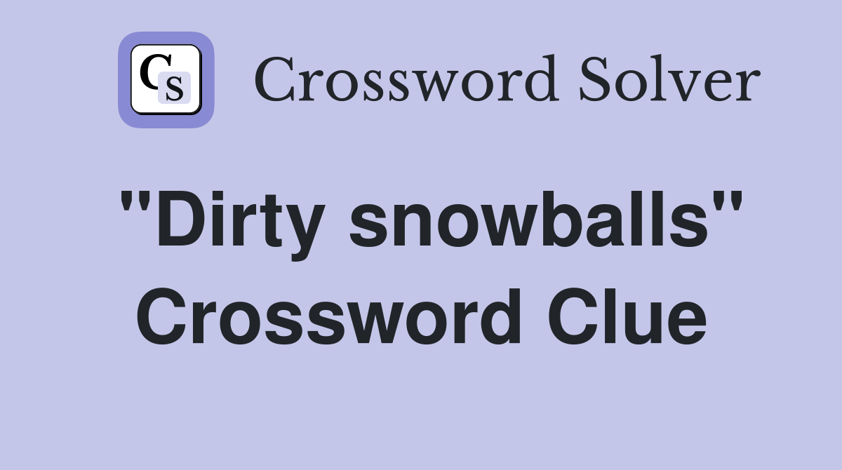 "Dirty snowballs" Crossword Clue