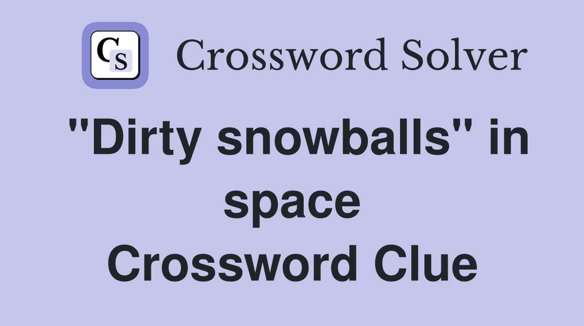 "Dirty snowballs" in space Crossword Clue