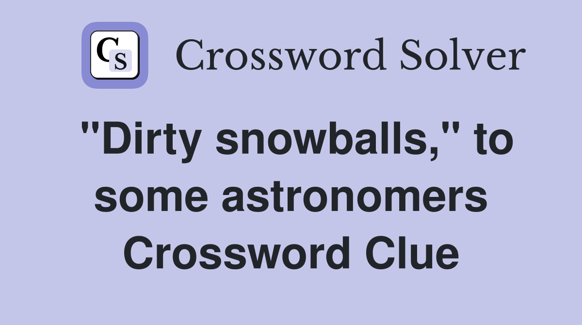 "Dirty snowballs," to some astronomers Crossword Clue